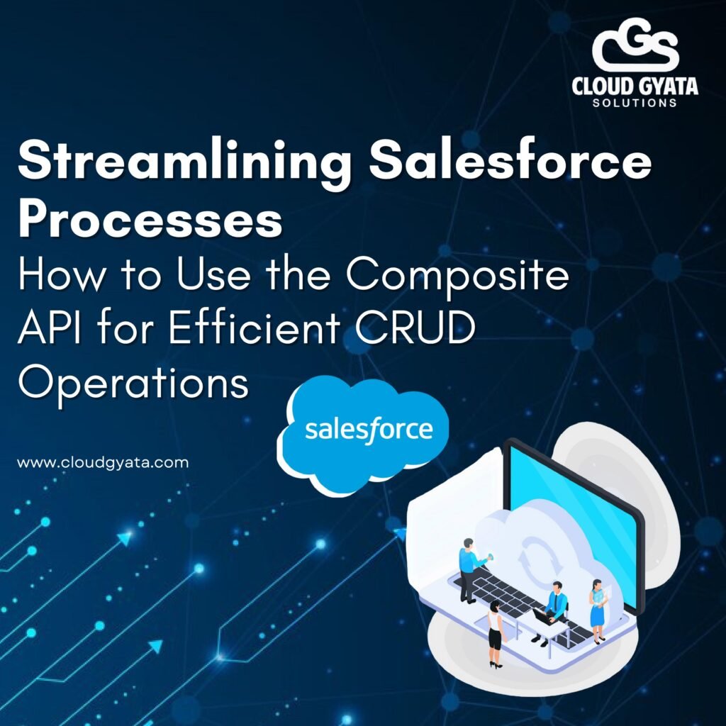 Streamlining Salesforce Processes: How to Use the Composite API for Efficient CRUD Operations